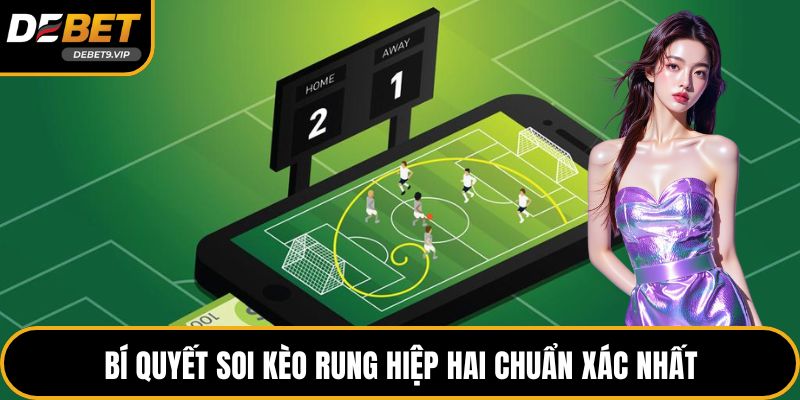 Bí quyết soi kèo rung hiệp hai chuẩn xác nhất